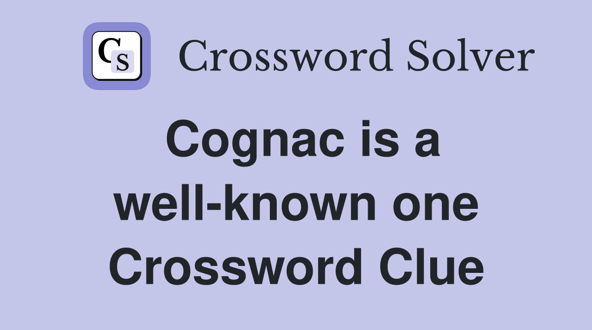 Cognac is a well-known one Crossword Clue
