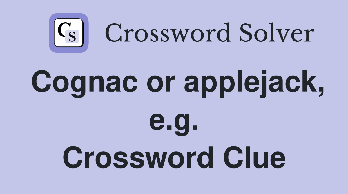 Cognac or applejack, e.g. Crossword Clue