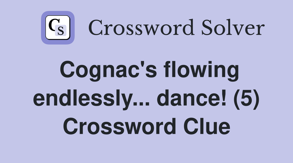 Cognac's flowing endlessly... dance! (5) Crossword Clue