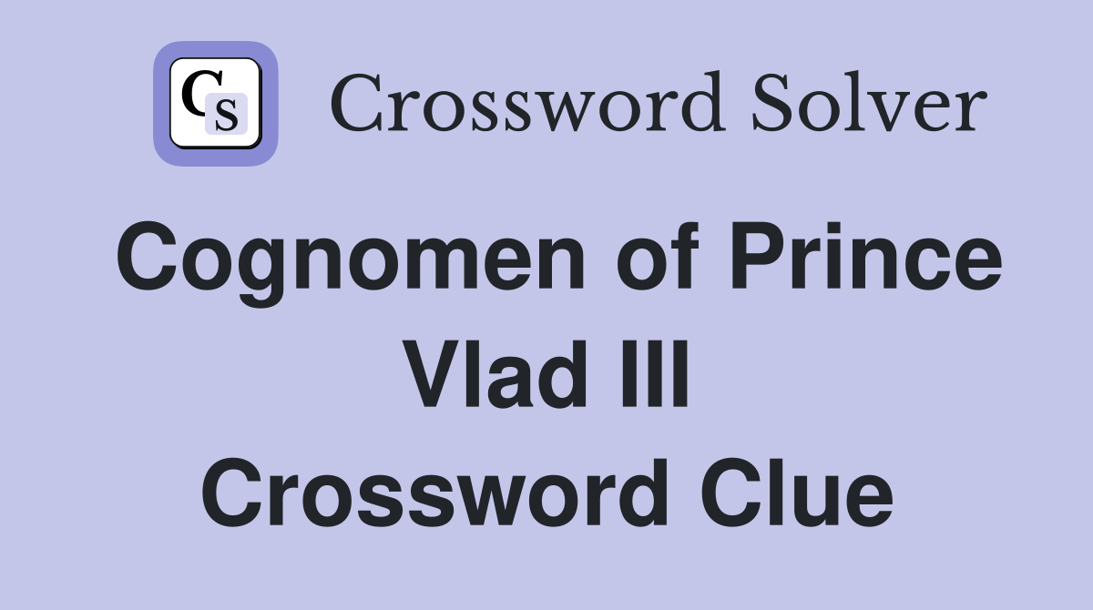 Cognomen of Prince Vlad III Crossword Clue