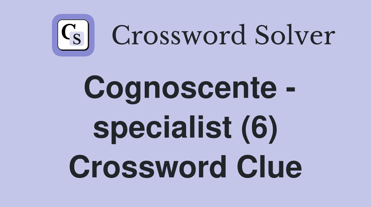 Cognoscente - specialist (6) Crossword Clue