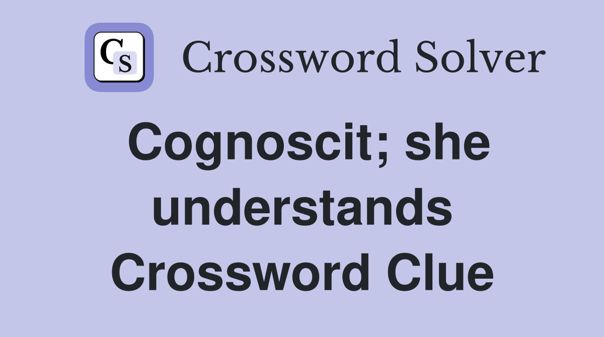 Cognoscit; she understands Crossword Clue