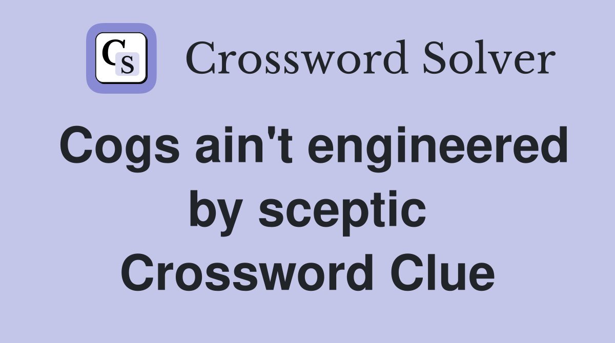 Cogs ain't engineered by sceptic Crossword Clue
