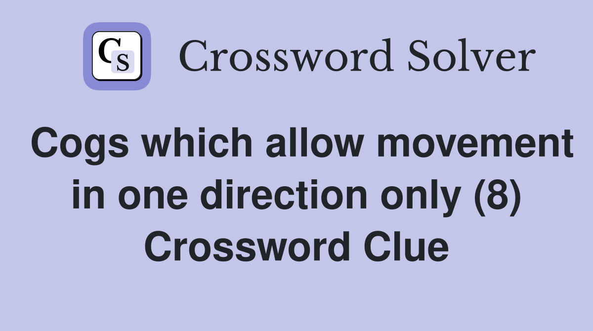 Cogs which allow movement in one direction only (8) Crossword Clue