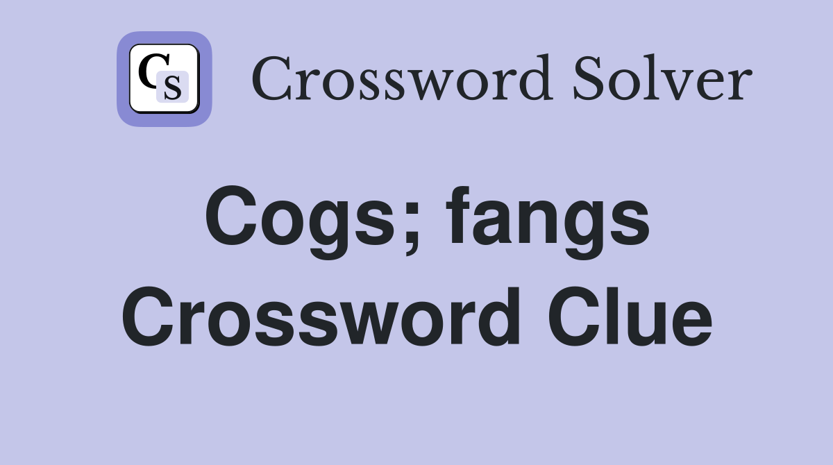 Cogs; fangs Crossword Clue