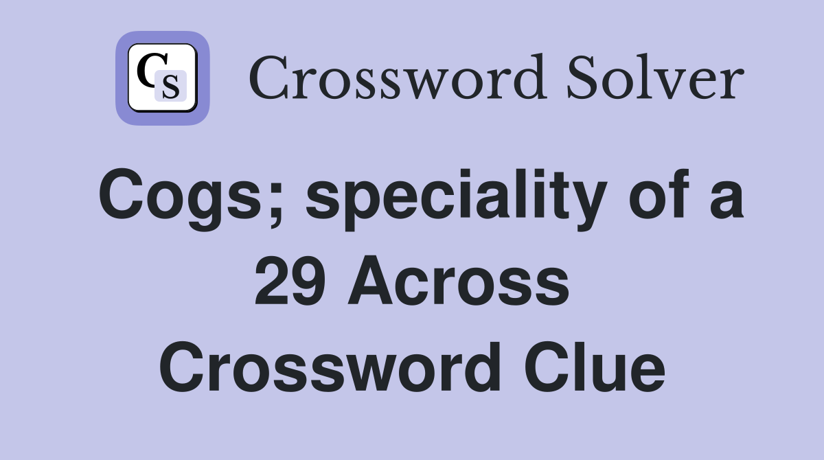 Cogs; speciality of a 29 Across Crossword Clue