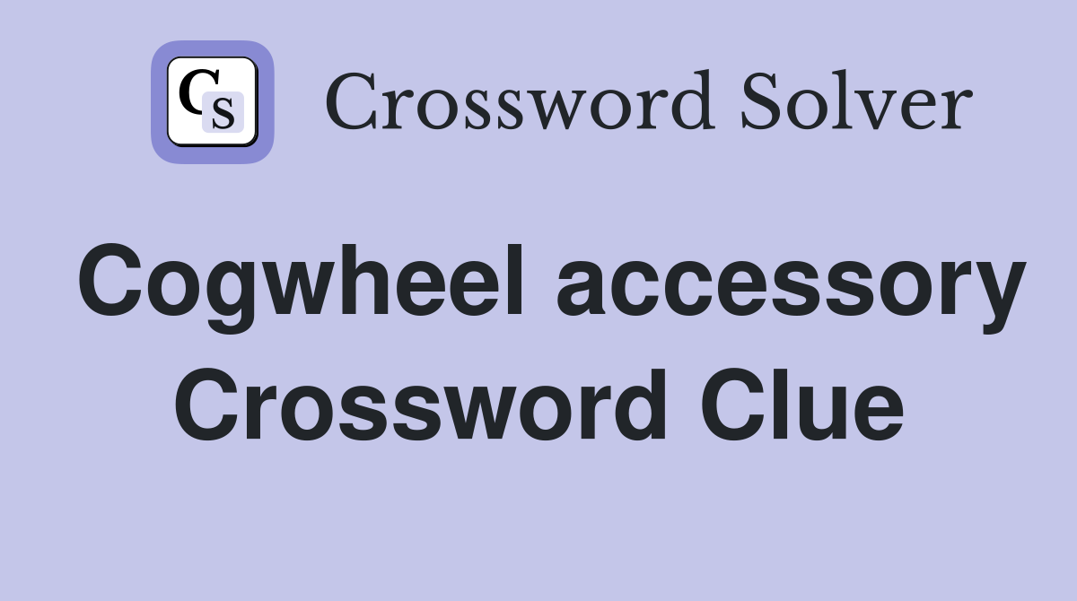 Cogwheel accessory Crossword Clue