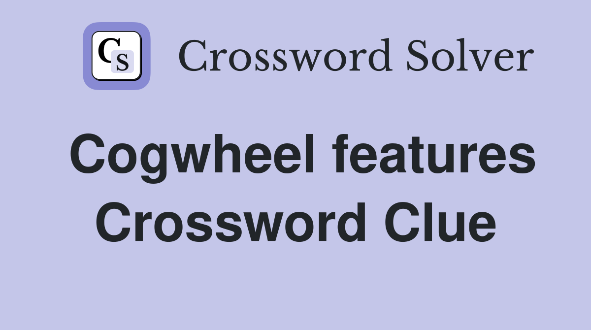 Cogwheel features Crossword Clue