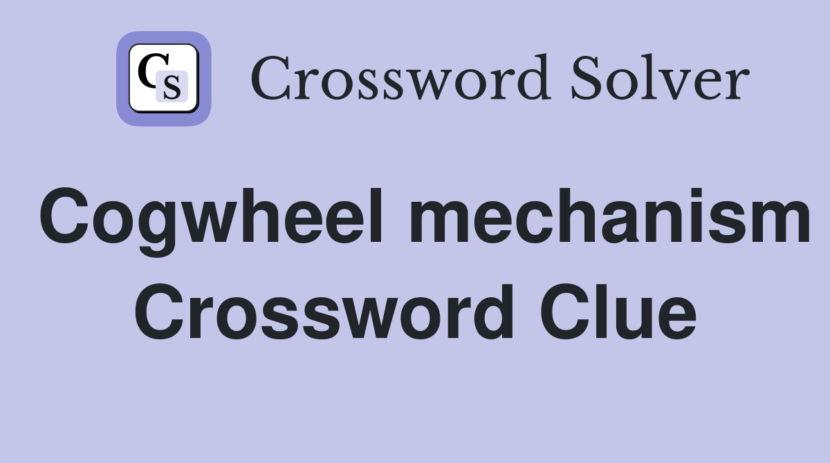 Cogwheel mechanism Crossword Clue