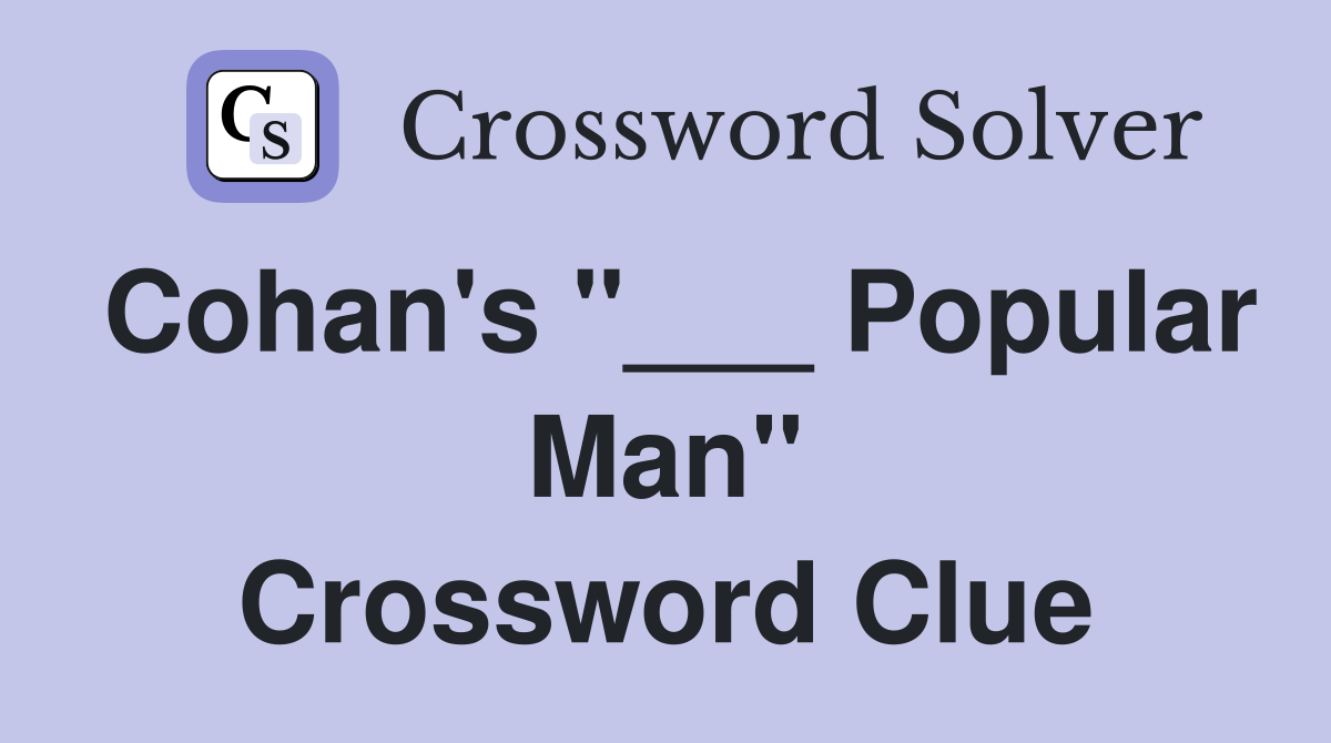 Cohan's "___ Popular Man" Crossword Clue