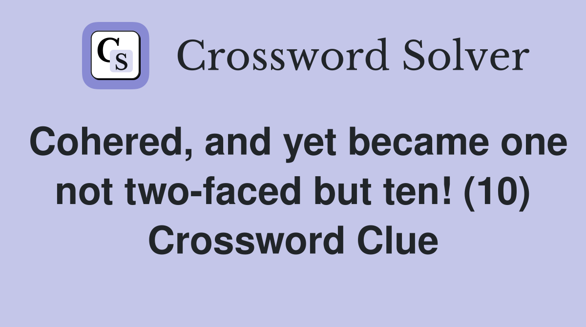 Cohered, and yet became one not two-faced but ten! (10) Crossword Clue