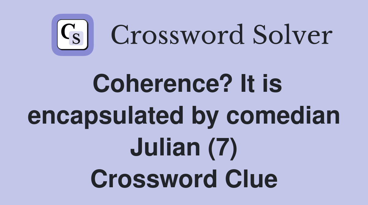 Coherence? It is encapsulated by comedian Julian (7) Crossword Clue