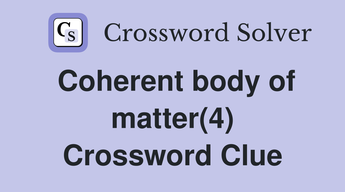Coherent body of matter(4) Crossword Clue