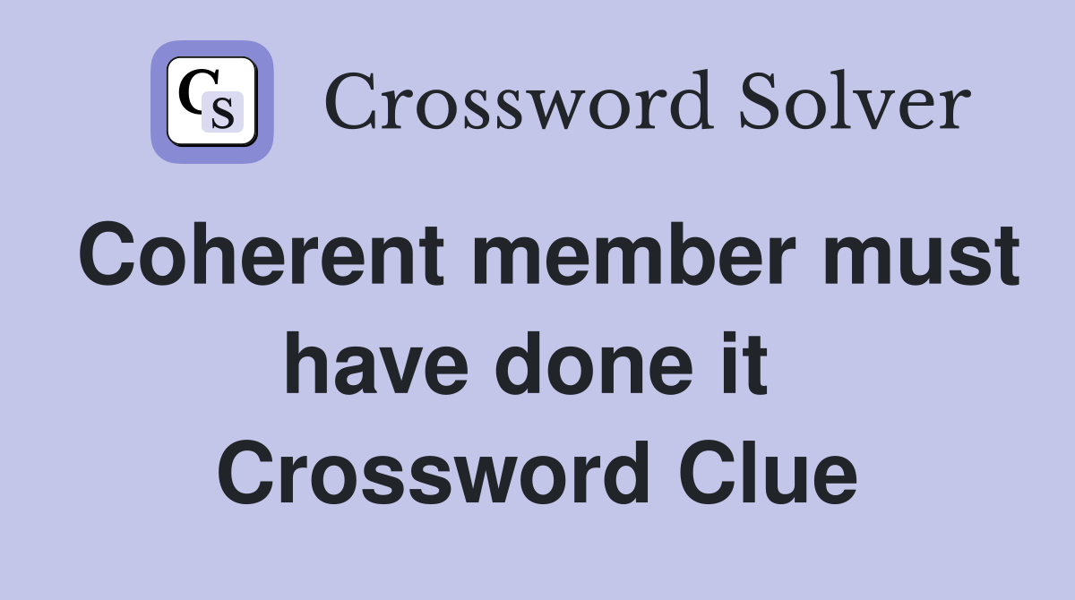 Coherent member must have done it  Crossword Clue
