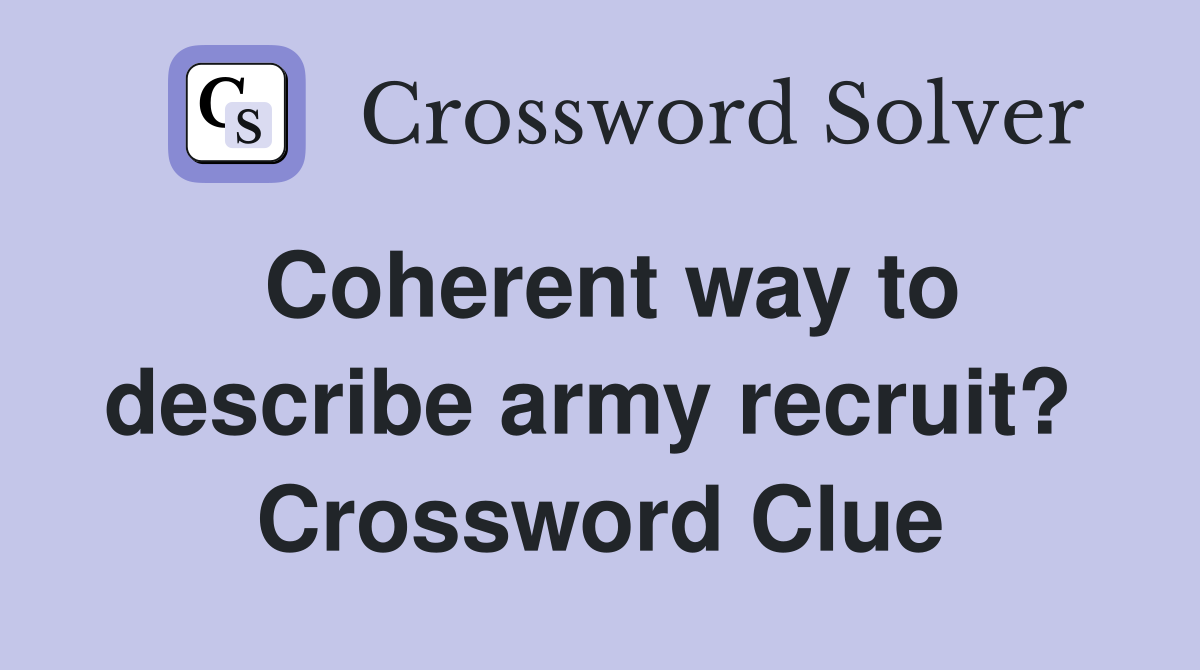 Coherent way to describe army recruit?  Crossword Clue