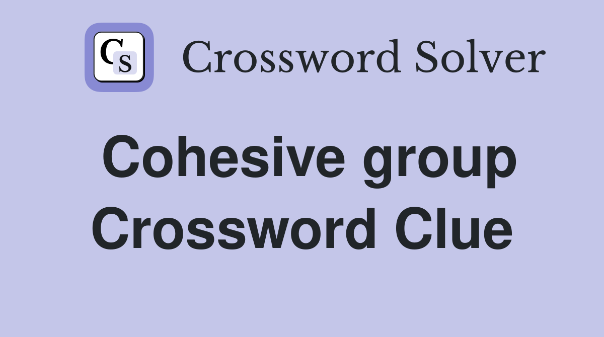 Cohesive group Crossword Clue