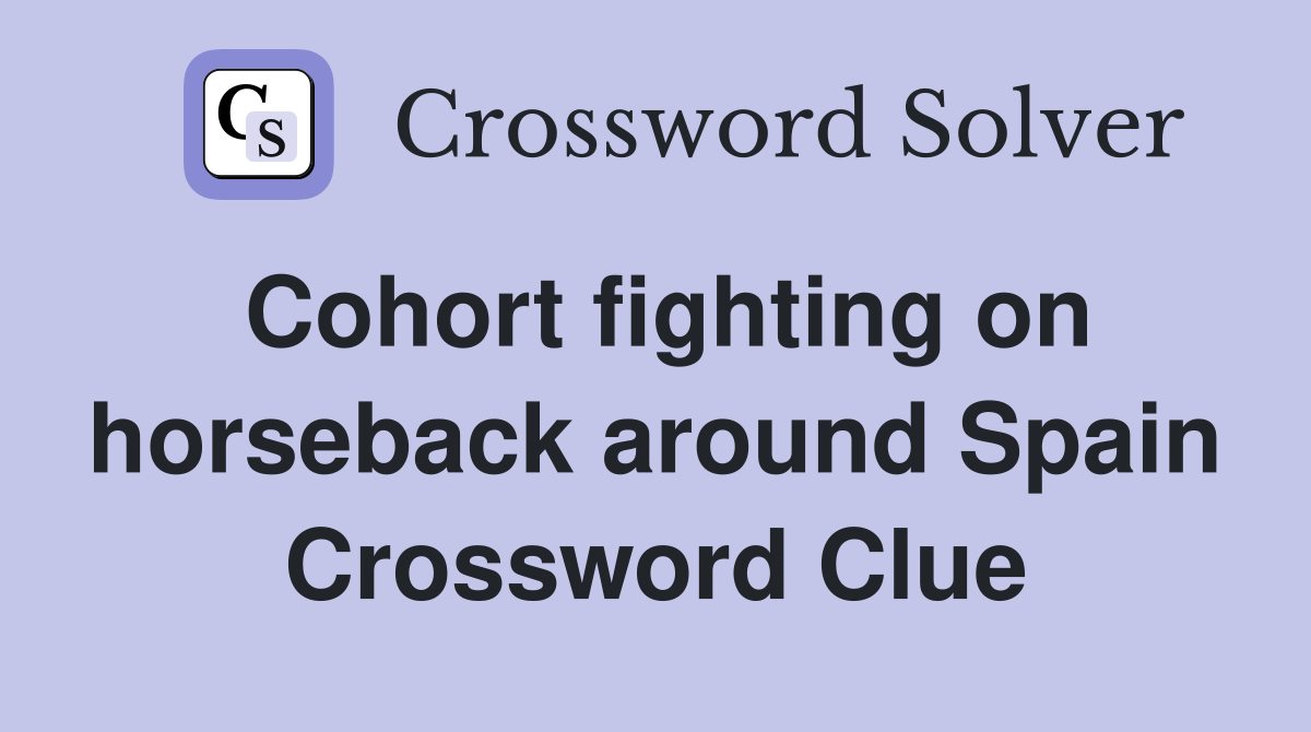 Cohort fighting on horseback around Spain Crossword Clue