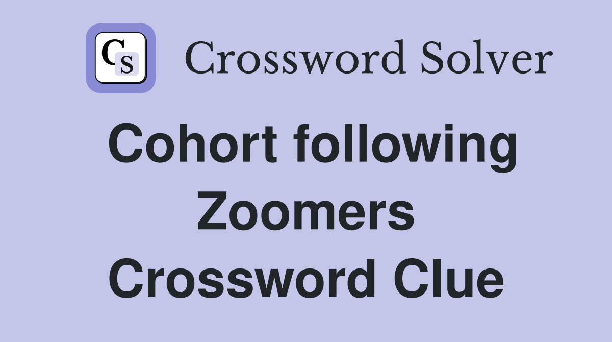 Cohort following Zoomers Crossword Clue