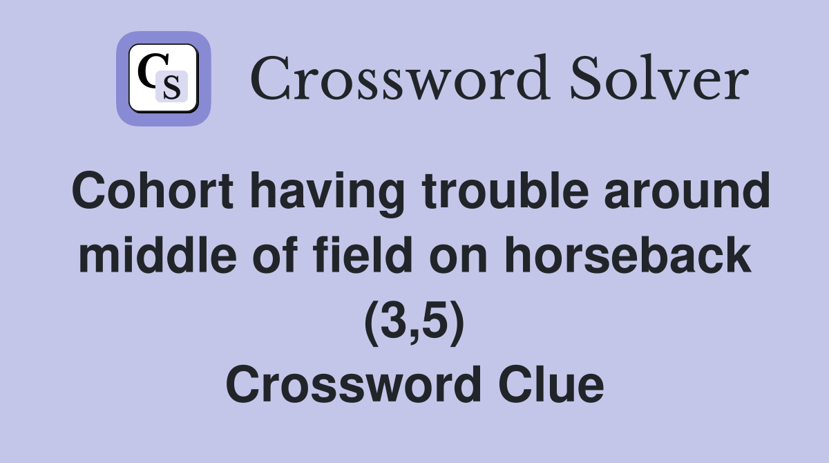 Cohort having trouble around middle of field on horseback (3,5) Crossword Clue