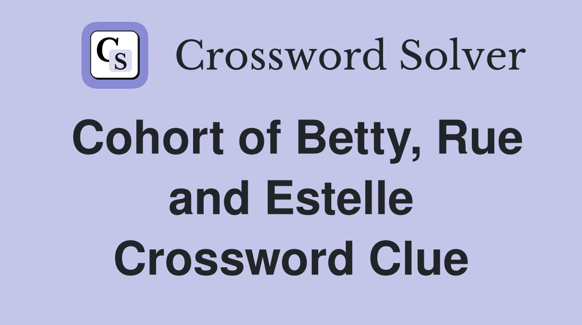 Cohort of Betty, Rue and Estelle Crossword Clue