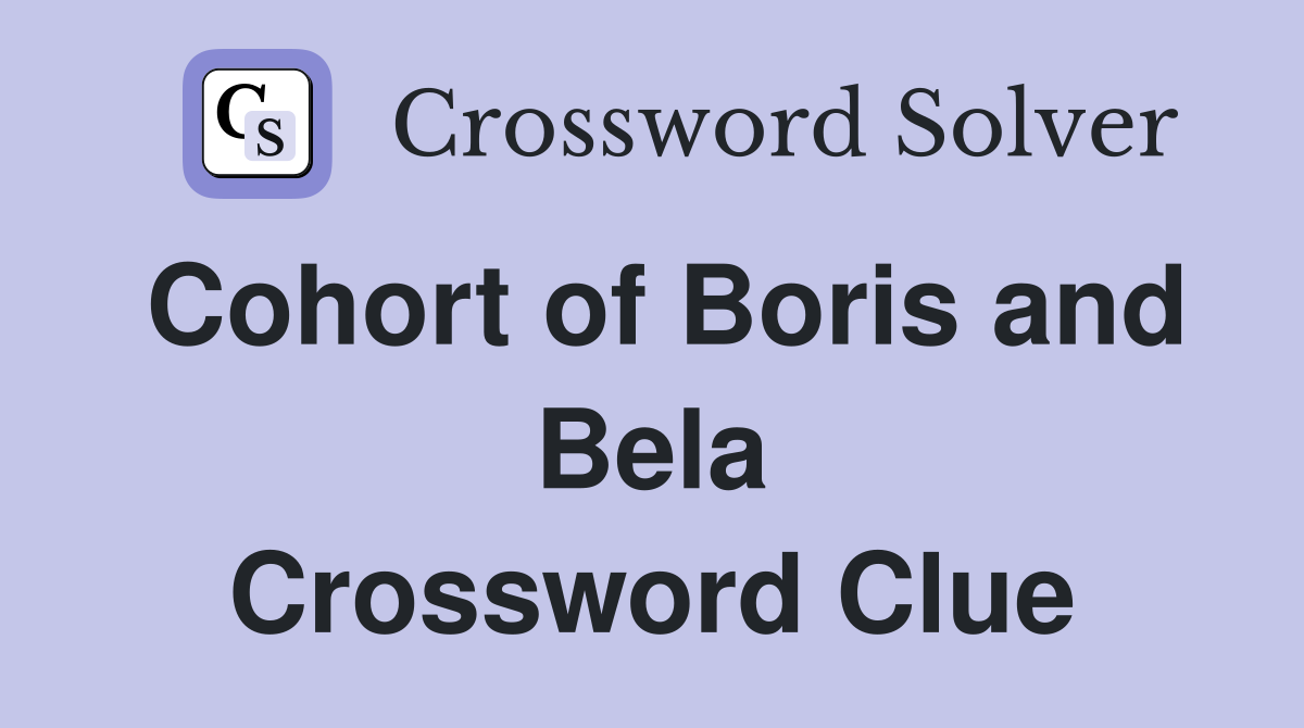 Cohort of Boris and Bela Crossword Clue