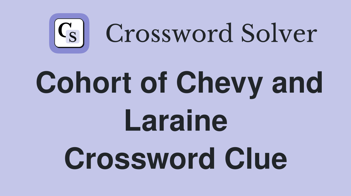 Cohort of Chevy and Laraine Crossword Clue