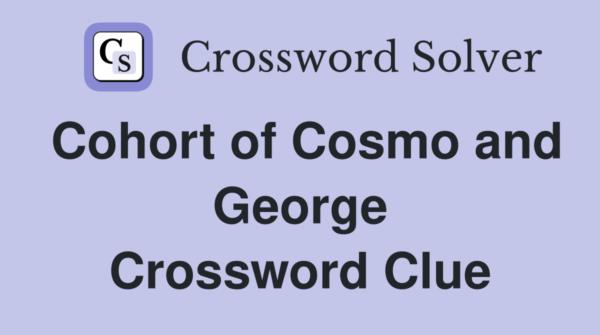 Cohort of Cosmo and George Crossword Clue