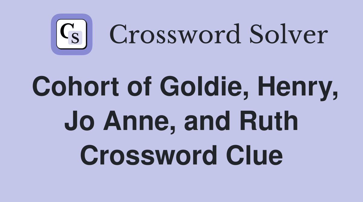 Cohort of Goldie, Henry, Jo Anne, and Ruth Crossword Clue