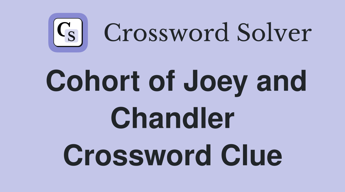 Cohort of Joey and Chandler Crossword Clue