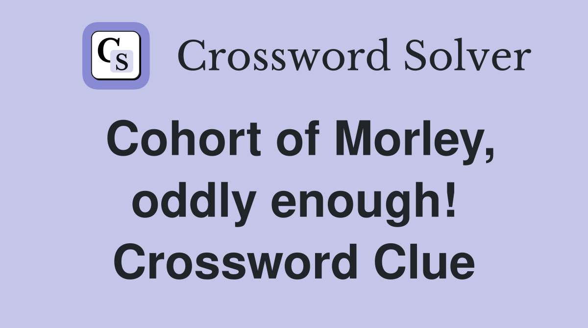 Cohort of Morley, oddly enough! Crossword Clue