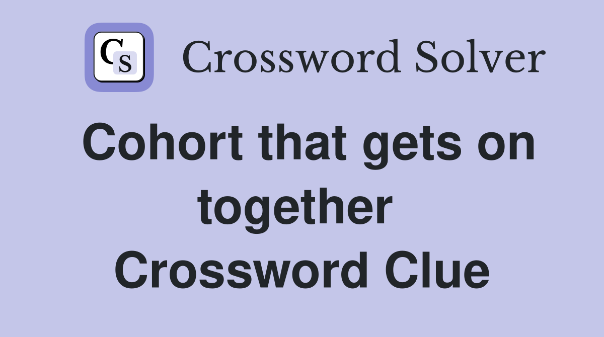 Cohort that gets on together  Crossword Clue