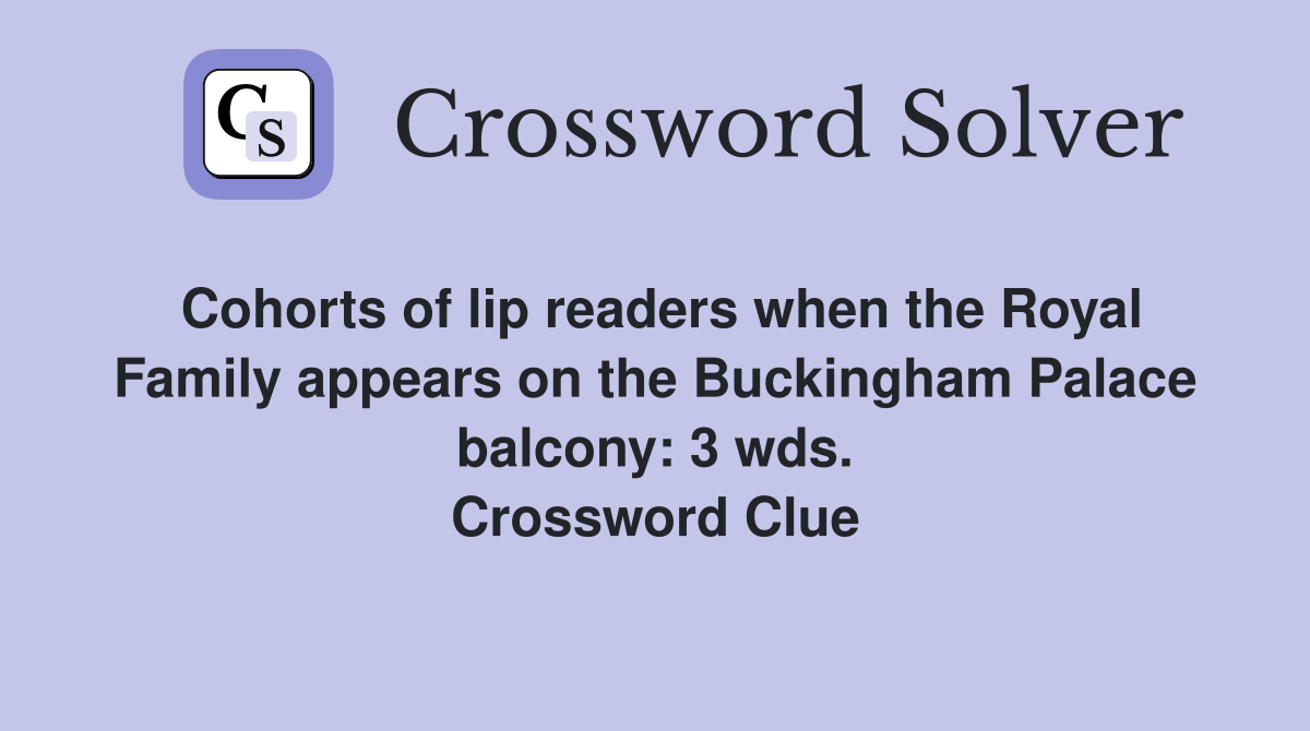 Cohorts of lip readers when the Royal Family appears on the Buckingham Palace balcony: 3 wds. Crossword Clue