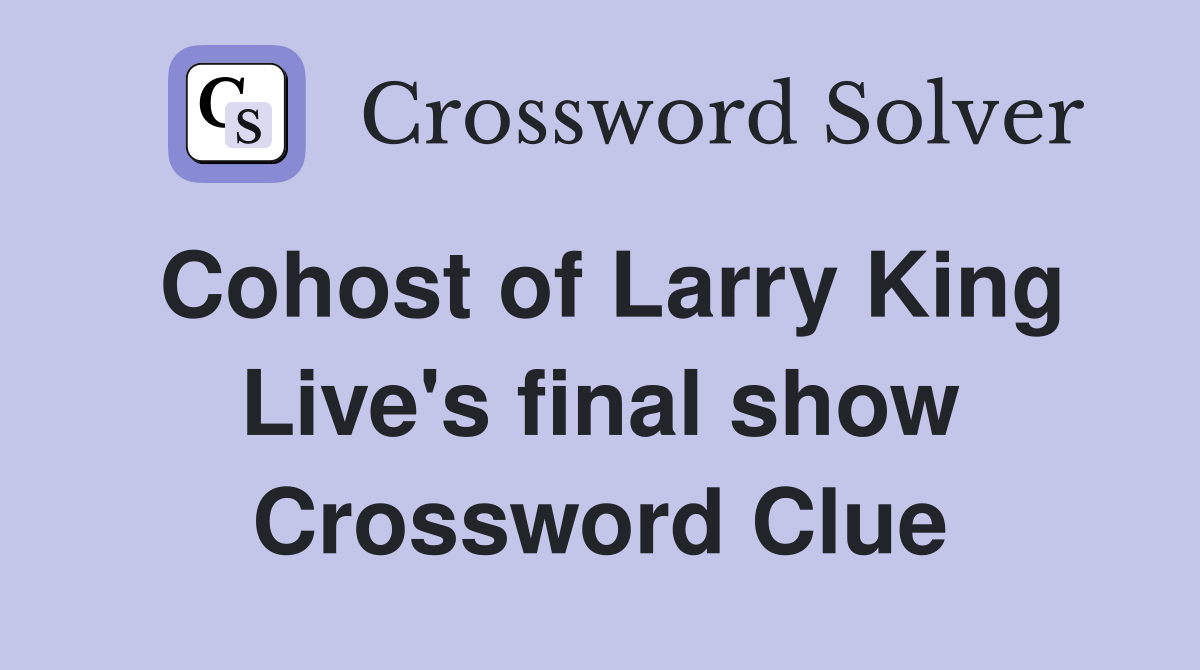 Cohost of Larry King Live's final show Crossword Clue