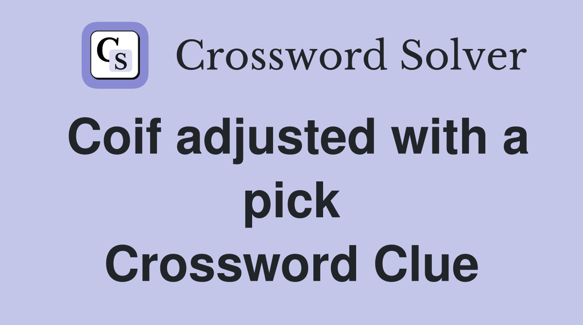 Coif adjusted with a pick Crossword Clue