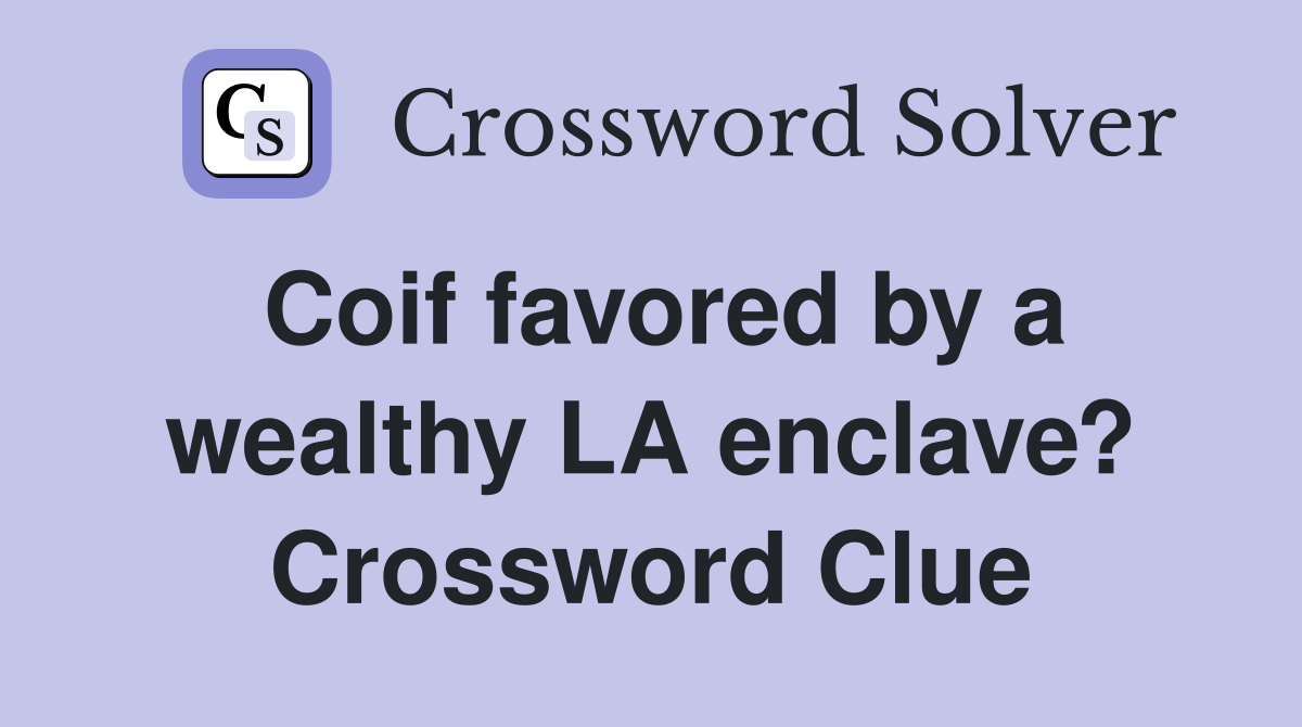 Coif favored by a wealthy LA enclave? Crossword Clue