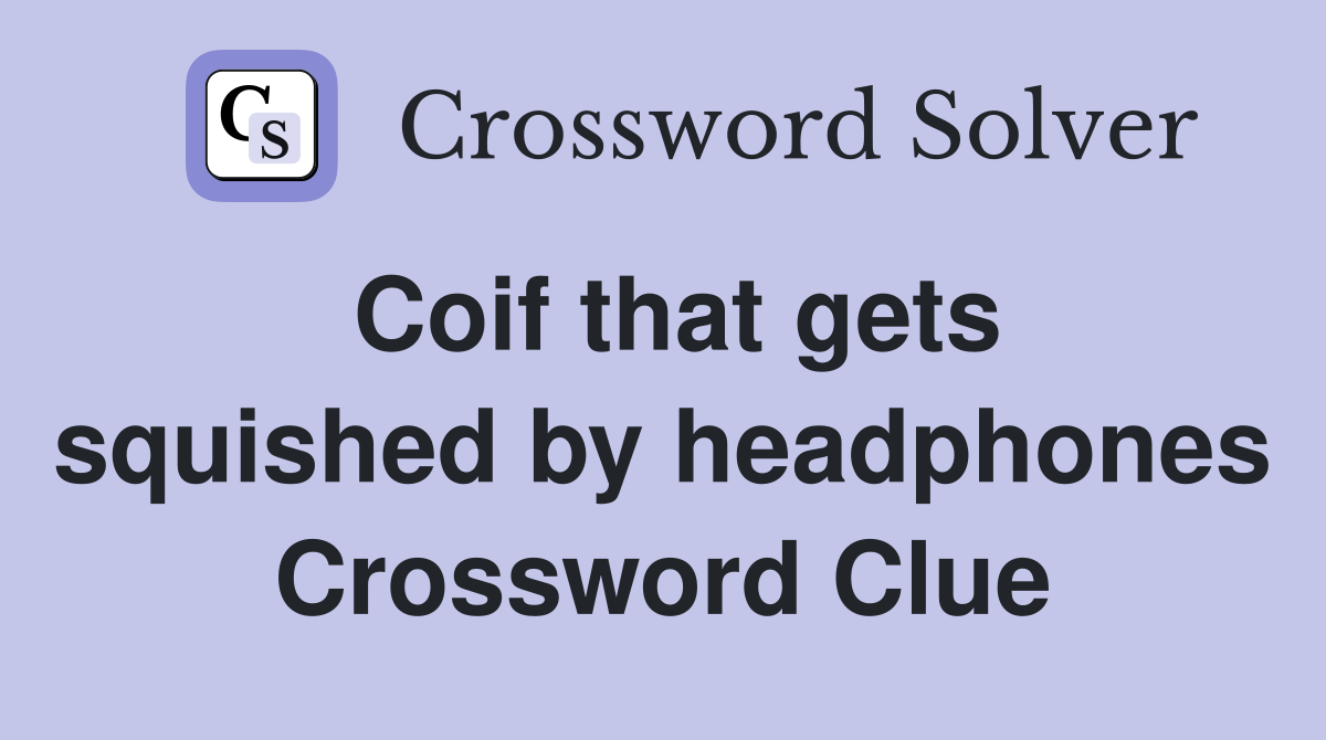 Coif that gets squished by headphones Crossword Clue