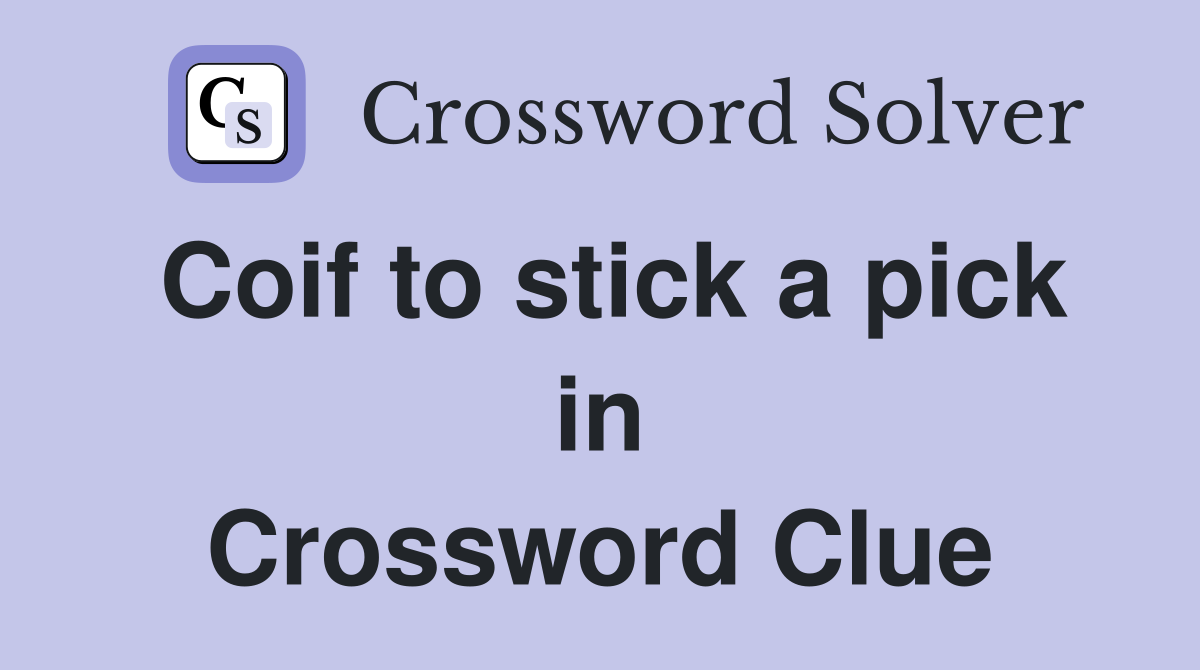 Coif to stick a pick in Crossword Clue