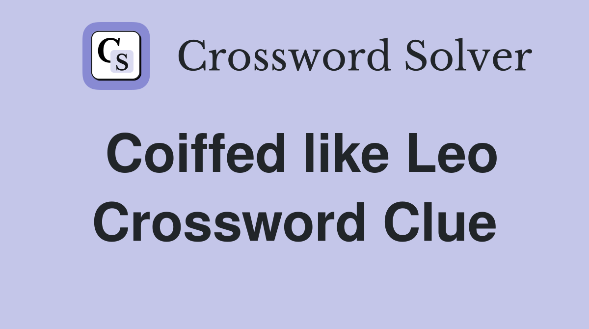 Coiffed like Leo Crossword Clue