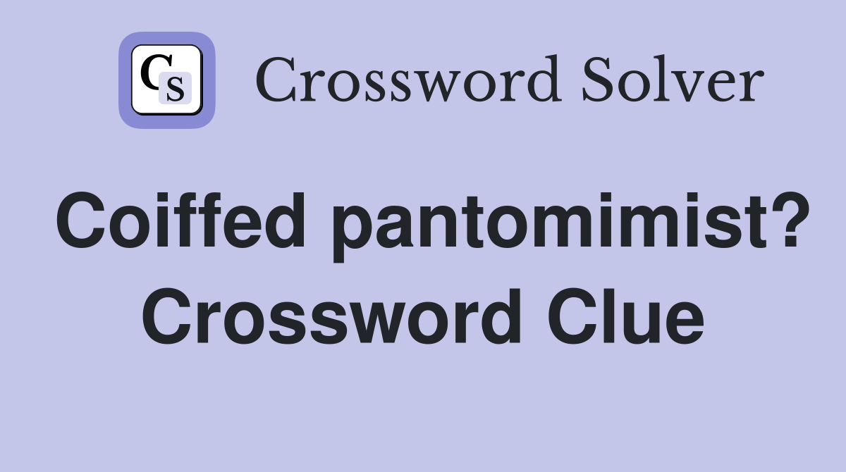 Coiffed pantomimist? Crossword Clue