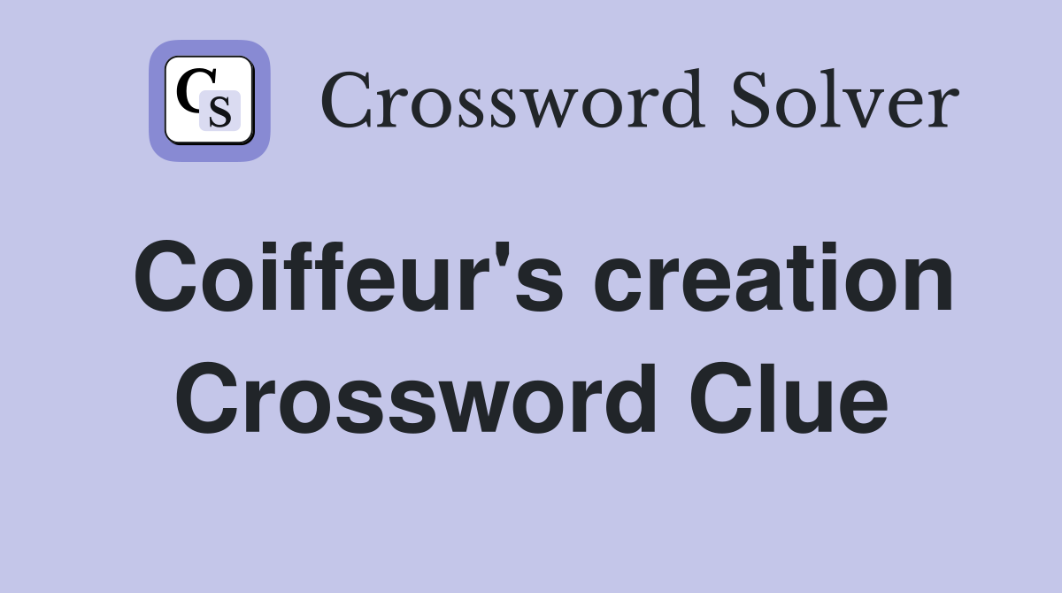 Coiffeur's creation Crossword Clue