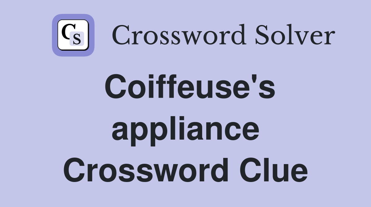 Coiffeuse's appliance Crossword Clue