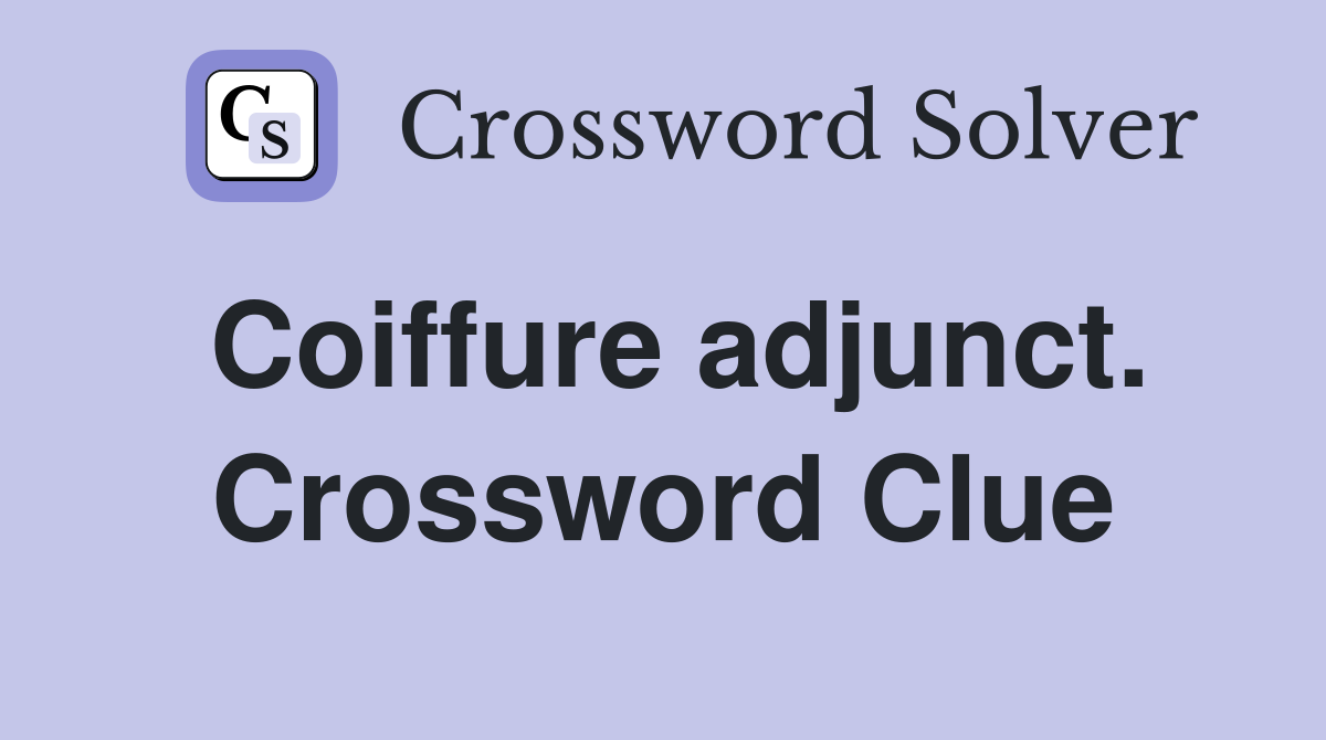 Coiffure adjunct. Crossword Clue