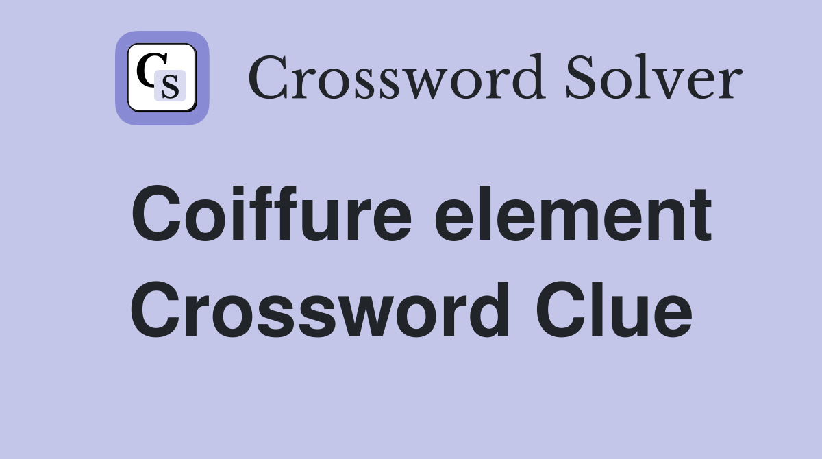 Coiffure element Crossword Clue