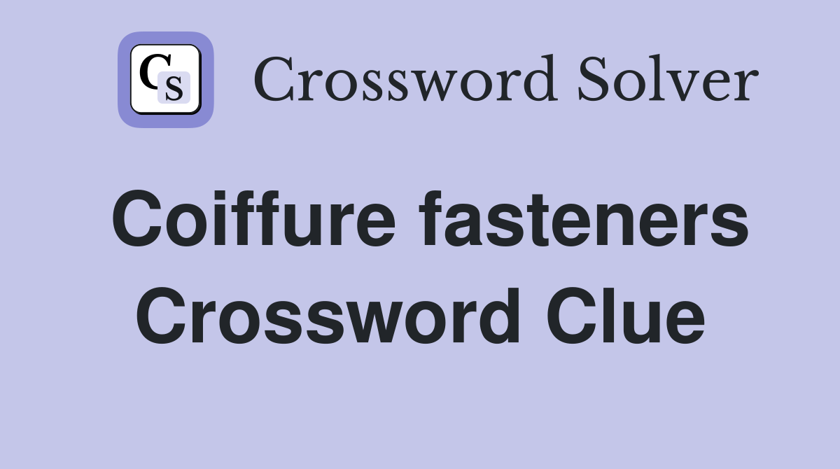 Coiffure fasteners Crossword Clue