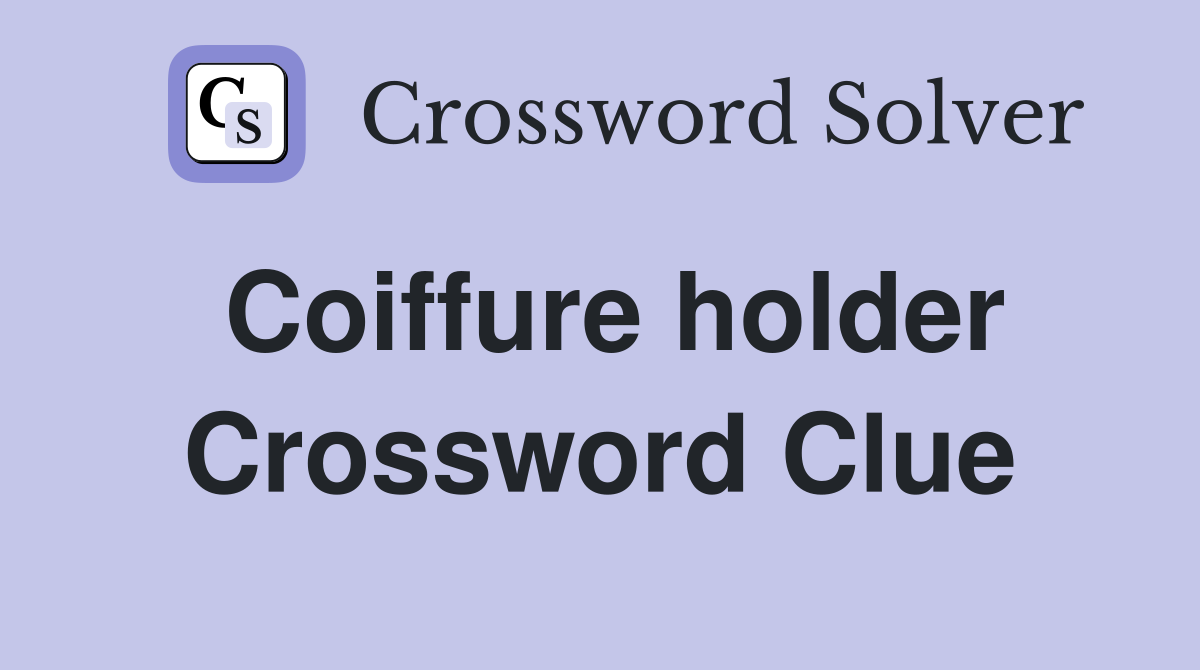 Coiffure holder Crossword Clue