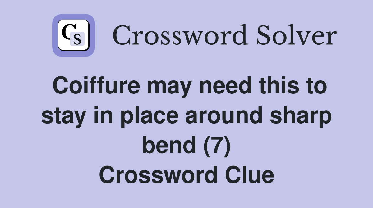 Coiffure may need this to stay in place around sharp bend (7) Crossword Clue