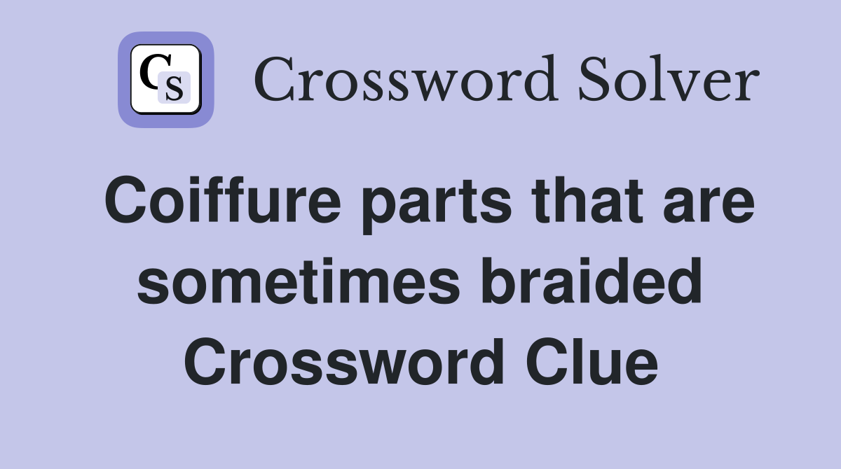 Coiffure parts that are sometimes braided Crossword Clue