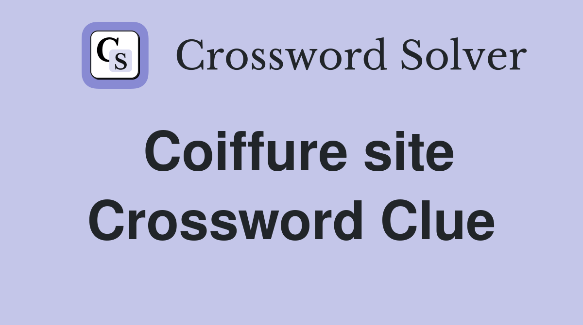 Coiffure site Crossword Clue