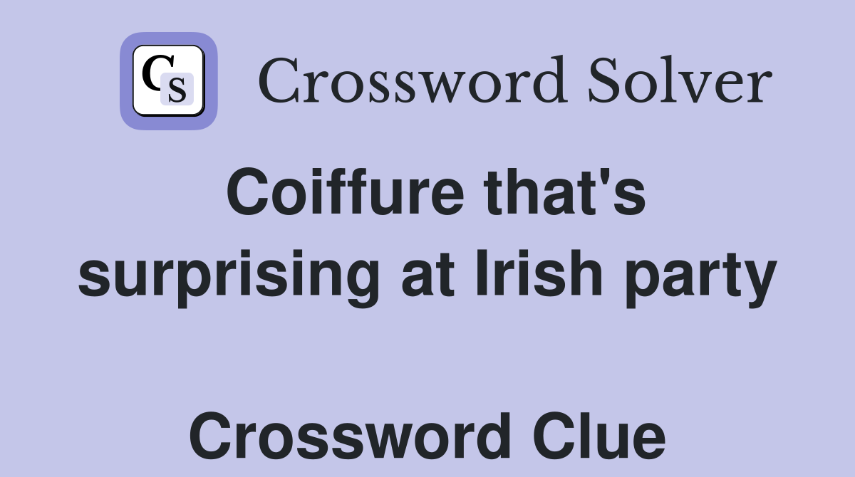 Coiffure that's surprising at Irish party  Crossword Clue