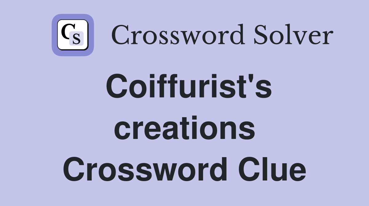 Coiffurist's creations Crossword Clue